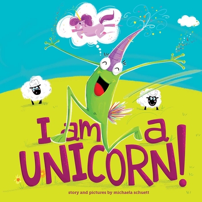 I Am a Unicorn! - Michaela Schuett