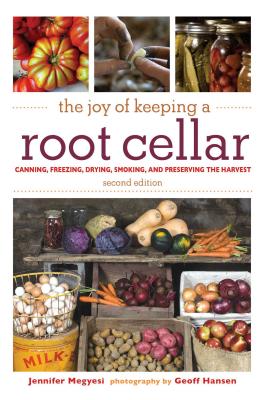 The Joy of Keeping a Root Cellar: Canning, Freezing, Drying, Smoking, and Preserving the Harvest - Jennifer Megyesi