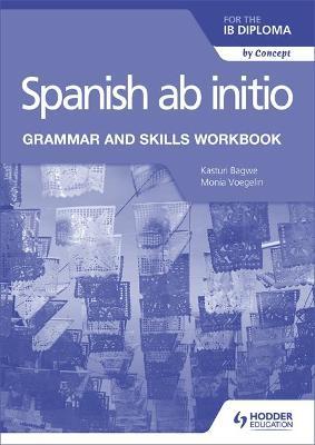 Spanish AB Initio for the Ib Diploma Grammar and Skills Workbook - Kasturi Bagwe