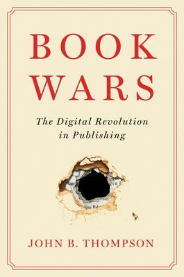 Book Wars: The Digital Revolution in Publishing - John B. Thompson