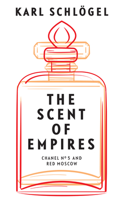 The Scent of Empires: Chanel No. 5 and Red Moscow - Jessica Spengler
