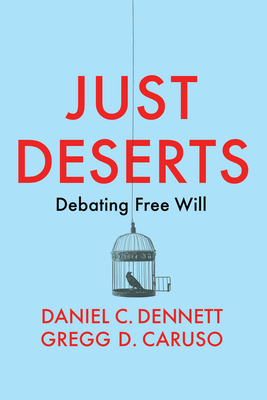 Just Deserts: Debating Free Will - Daniel C. Dennett