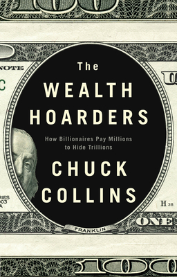 The Wealth Hoarders: How Billionaires Pay Millions to Hide Trillions - Chuck Collins