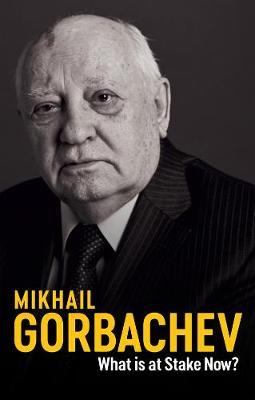 What Is at Stake Now: My Appeal for Peace and Freedom - Mikhail Gorbachev