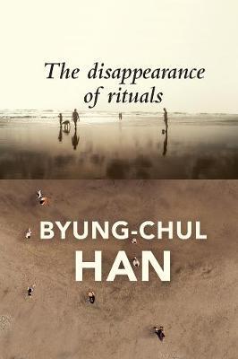 The Disappearance of Rituals: A Topology of the Present - Byung-chul Han