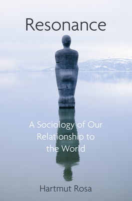 Resonance: A Sociology of Our Relationship to the World - Hartmut Rosa