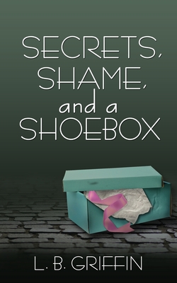 Secrets, Shame, and a Shoebox - L. B. Griffin