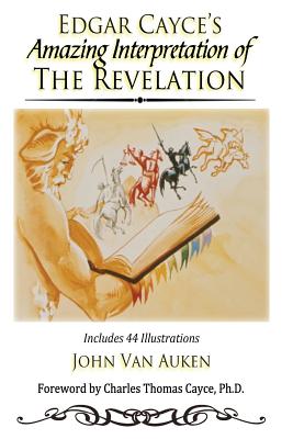 Edgar Cayce's Amazing Interpretation of The Revelation - John Van Auken