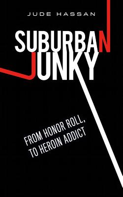 Suburban Junky: From Honor Roll to Heroin Addict - Jude Hassan