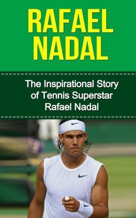 Rafael Nadal: The Inspirational Story of Tennis Superstar Rafael Nadal - Bill Redban