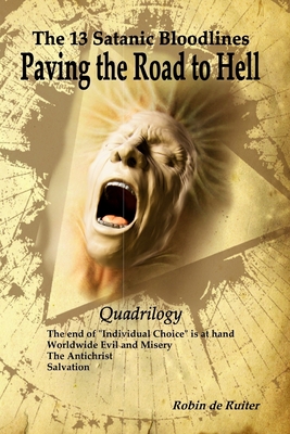 The 13 Satanic Bloodlines: Paving the Road to Hell: The End of Individual Choice is at Hand - Worldwide Evil and Misery - The Antichrist - Salvat - Fritz Springmeier