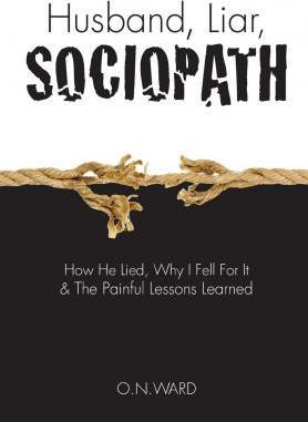 Husband, Liar, Sociopath: How He Lied, Why I Fell For It & The Painful Lessons Learned - O. N. Ward