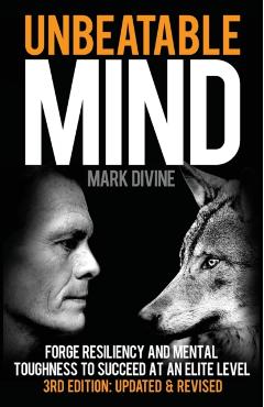 Unbeatable Mind: Forge Resiliency and Mental Toughness to Succeed at an Elite Level - Mark Divine