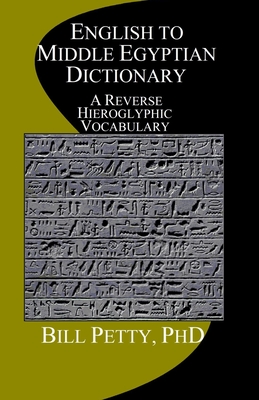 English to Middle Egyptian Dictionary: A Reverse Hieroglyphic Vocabulary - Bill Petty Phd
