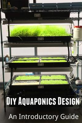 Diy Aquaponics Design: An Introductory Guide - Arash Amini