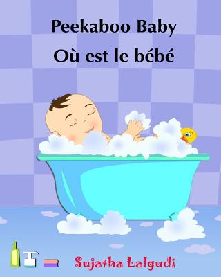Children's book in French: Peekaboo baby - O� est le b�b� Children's Picture Book English-French (Bilingual Edition) Livres d'images pour les enf - Sujatha Lalgudi