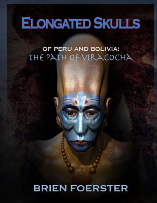 Elongated Skulls of Peru and Bolivia: The Path of Viracocha - Brien Foerster