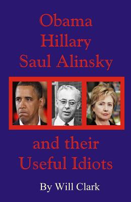 Obama, Hillary, Saul Alinsky and Their Useful Idiots - Will Clark