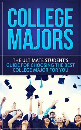 College Majors: The Ultimate Student's Guide for Choosing The Best College Major For You - Caesar Lincoln