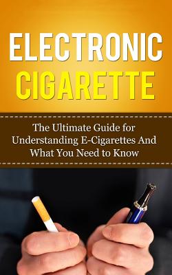 Electronic Cigarette: The Ultimate Guide for Understanding E-Cigarettes And What You Need To Know - Caesar Lincoln