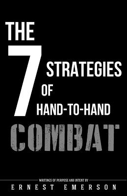 The Seven Strategies of Hand to Hand Combat: Surviving in the Arena of Life and Death - Ernest Emerson