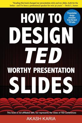 How to Design TED-Worthy Presentation Slides (Black & White Edition): Presentation Design Principles from the Best TED Talks - Akash Karia