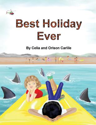 Best Holiday Ever: This unique book, for six to eight year olds, tells two stories at the same time. The boy describes his best holiday e - Celia Carlile