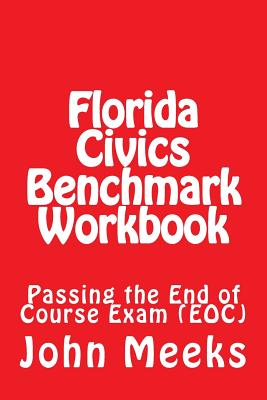 Florida Civics Benchmark Workbook: Passing the End of Course Exam (EOC) - John Louis Meeks Jr