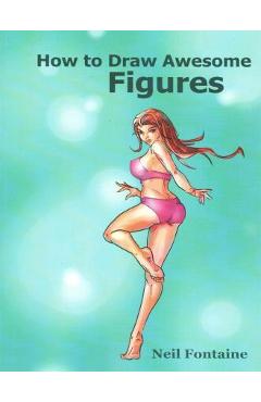 Poza produsului How to Draw Awesome Figures - Neil W. Fontaine