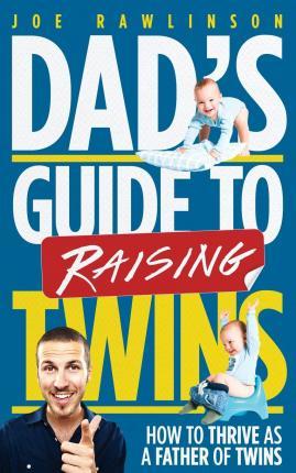 Dad's Guide to Raising Twins: How to Thrive as a Father of Twins - Joe Rawlinson