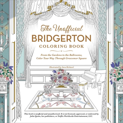 The Unofficial Bridgerton Coloring Book: From the Gardens to the Ballrooms, Color Your Way Through Grosvenor Square - Sara Richard