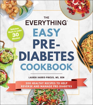 The Everything Easy Pre-Diabetes Cookbook: 200 Healthy Recipes to Help Reverse and Manage Pre-Diabetes - Lauren Harris-pincus
