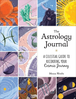 The Astrology Journal: A Celestial Guide to Recording Your Cosmic Journey - Mecca Woods