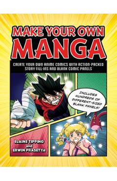 Make Your Own Manga: Create Your Own Anime Comics with Action-Packed Story Fill-Ins and Blank Comic Panels - Elaine Tipping