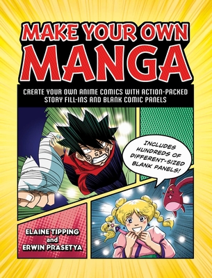 Make Your Own Manga: Create Your Own Anime Comics with Action-Packed Story Fill-Ins and Blank Comic Panels - Elaine Tipping