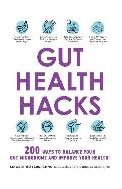 Gut Health Hacks: 200 Ways to Balance Your Gut Microbiome and Improve Your Health! - Lindsay Boyers