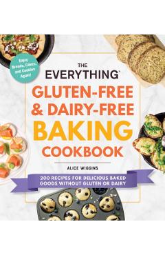 The Everything Gluten-Free & Dairy-Free Baking Cookbook: 200 Recipes for Delicious Baked Goods Without Gluten or Dairy - Alice Wiggins