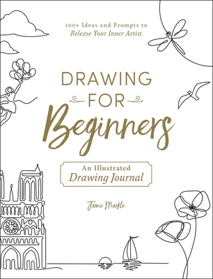 Drawing for Beginners: 100+ Ideas and Prompts to Release Your Inner Artist - Jamie Markle