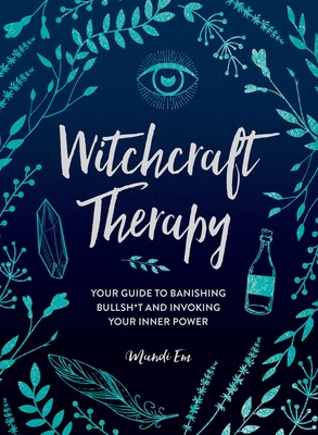 Witchcraft Therapy: Your Guide to Banishing Bullsh*t and Invoking Your Inner Power - Mandi Em