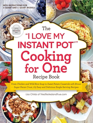 The I Love My Instant Pot(r) Cooking for One Recipe Book: From Chicken and Wild Rice Soup to Sweet Potato Casserole with Brown Sugar Pecan Crust, 175 - Lisa Childs
