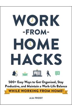 Coperta cărții 'Work-From-Home Hacks: 500+ Easy Ways to Get Organized, Stay Productive, and Maintain a Work-Life Balance While Working'
