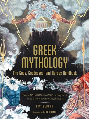 Greek Mythology: The Gods, Goddesses, and Heroes Handbook: From Aphrodite to Zeus, a Profile of Who's Who in Greek Mythology - Liv Albert