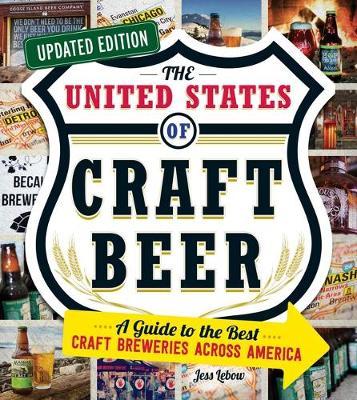 The United States of Craft Beer, Updated Edition: A Guide to the Best Craft Breweries Across America - Jess Lebow