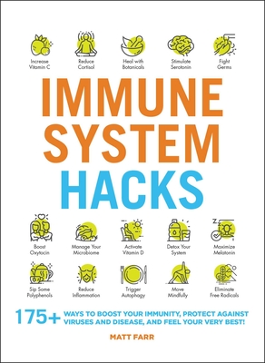 Immune System Hacks: 175+ Ways to Boost Your Immunity, Protect Against Viruses and Disease, and Feel Your Very Best! - Matt Farr