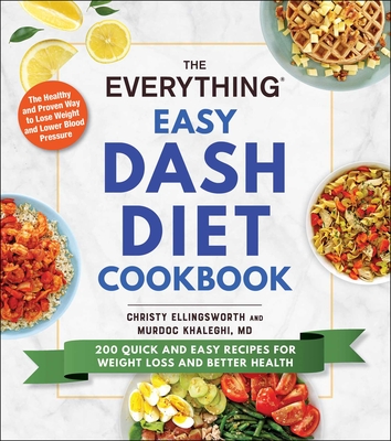 The Everything Easy Dash Diet Cookbook: 200 Quick and Easy Recipes for Weight Loss and Better Health - Christy Ellingsworth
