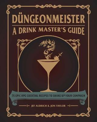 D�ngeonmeister: 75 Epic RPG Cocktail Recipes to Shake Up Your Campaign - Jef Aldrich