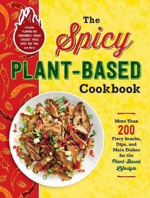 The Spicy Plant-Based Cookbook: More Than 200 Fiery Snacks, Dips, and Main Dishes for the Plant-Based Lifestyle - Adams Media