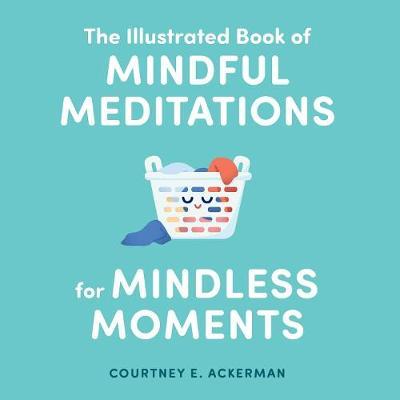 The Illustrated Book of Mindful Meditations for Mindless Moments - Courtney E. Ackerman