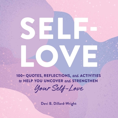 Self-Love: 100+ Quotes, Reflections, and Activities to Help You Uncover and Strengthen Your Self-Love - Devi B. Dillard-wright