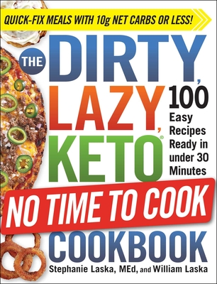 The Dirty, Lazy, Keto No Time to Cook Cookbook: 100 Easy Recipes Ready in Under 30 Minutes - Stephanie Laska